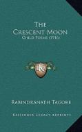 The Crescent Moon: Child Poems (1916) di Rabindranath Tagore edito da Kessinger Publishing