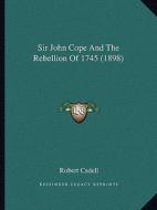 Sir John Cope and the Rebellion of 1745 (1898) di Robert Cadell edito da Kessinger Publishing