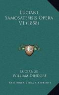 Luciani Samosatensis Opera V1 (1858) di Lucianus, William Dindorf edito da Kessinger Publishing