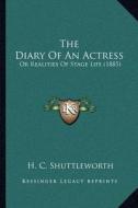 The Diary of an Actress: Or Realities of Stage Life (1885) edito da Kessinger Publishing