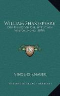 William Shakespeare: Der Philosoph Der Sittlichen Weltordnung (1879) di Vincenz Knauer edito da Kessinger Publishing