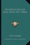 Heinrich Muller Und Seine Zeit (1866) di Otto Krabbe edito da Kessinger Publishing