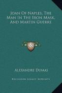 Joan of Naples, the Man in the Iron Mask, and Martin Guerre di Alexandre Dumas edito da Kessinger Publishing