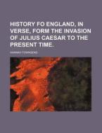 History Fo England, in Verse, Form the Invasion of Julius Caesar to the Present Time. di Hannah Townsend edito da Rarebooksclub.com