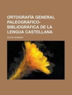 Ortografia General Paleografico-bibliografica De La Lengua Castellana di Felipe Moriano edito da General Books Llc