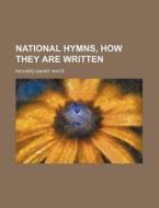 National Hymns, How They Are Written di Richard Grant White edito da Rarebooksclub.com
