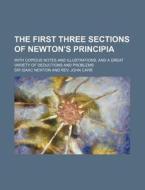 The First Three Sections of Newton's Principia; With Copious Notes and Illustrations, and a Great Variety of Deductions and Problems di Isaac Newton edito da Rarebooksclub.com
