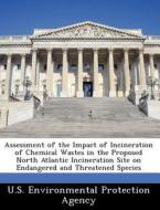 Assessment Of The Impact Of Incineration Of Chemical Wastes In The Proposed North Atlantic Incineration Site On Endangered And Threatened Species edito da Bibliogov