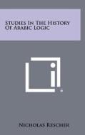 Studies in the History of Arabic Logic di Nicholas Rescher edito da Literary Licensing, LLC
