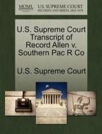 U.s. Supreme Court Transcript Of Record Allen V. Southern Pac R Co edito da Gale, U.s. Supreme Court Records