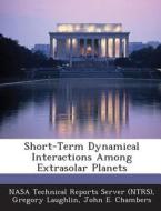 Short-term Dynamical Interactions Among Extrasolar Planets di Gregory Laughlin, John E Chambers edito da Bibliogov