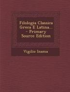 Filologia Classica Greca E Latina... di Vigilio Inama edito da Nabu Press