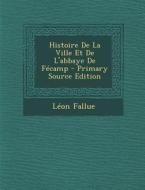 Histoire de La Ville Et de L'Abbaye de Fecamp di Leon Fallue edito da Nabu Press