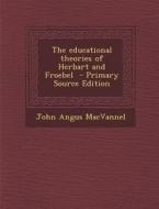 The Educational Theories of Herbart and Froebel di John Angus Macvannel edito da Nabu Press