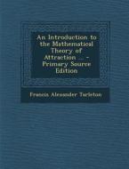 An Introduction to the Mathematical Theory of Attraction ... di Francis Alexander Tarleton edito da Nabu Press