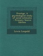 Prestige. a Psychological Study of Social Estimates - Primary Source Edition di Lewis Leopold edito da Nabu Press