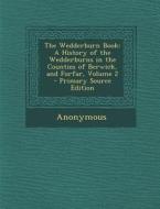 The Wedderburn Book: A History of the Wedderburns in the Counties of Berwick, and Forfar, Volume 2 - Primary Source Edition di Anonymous edito da Nabu Press