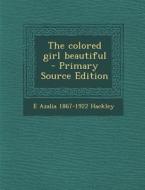 The Colored Girl Beautiful - Primary Source Edition di E. Azalia 1867-1922 Hackley edito da Nabu Press