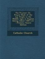 The Prymer: Or, Prayer-Book of the Lay People in the Middle Ages in English Dating about 1400 A.D. - Primary Source Edition edito da Nabu Press