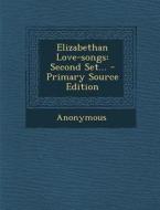 Elizabethan Love-Songs: Second Set... - Primary Source Edition di Anonymous edito da Nabu Press