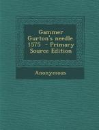 Gammer Gurton's Needle. 1575 - Primary Source Edition di Anonymous edito da Nabu Press