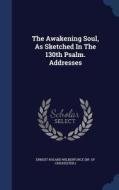 The Awakening Soul, As Sketched In The 130th Psalm. Addresses edito da Sagwan Press