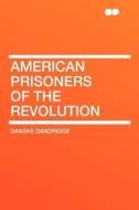 American Prisoners of the Revolution di Danske Dandridge edito da HardPress Publishing