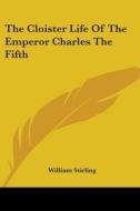 Cloister Life Of The Emperor Charles The Fifth di William Stirling edito da Kessinger Publishing