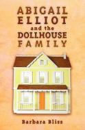 Abigail Elliot and the Dollhouse Family di Barbara Bliss edito da Booksurge Publishing