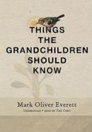 Things the Grandchildren Should Know [With Earbuds] di Mark Oliver Everett edito da Findaway World
