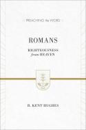 Romans: Righteousness from Heaven di R. Kent Hughes edito da CROSSWAY BOOKS