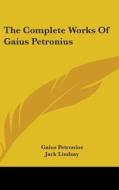 The Complete Works of Gaius Petronius di Gaius Petronius edito da Kessinger Publishing