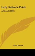 Lady Sefton's Pride: A Novel (1884) di Dora Russell edito da Kessinger Publishing