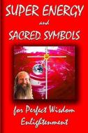 Super Energy and Sacred Symbols for Perfect Wisdom Enlightenment di Swami Satchidanand edito da Createspace
