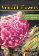 Painting Vibrant Flowers in Watercolor: Revised & Expanded di Soon Y. Warren edito da NORTHLIGHT
