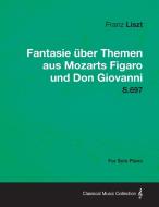 Fantasie Uber Themen Aus Mozarts Figaro Und Don Giovanni S.697 - For Solo Piano di Franz Liszt edito da Brunauer Press