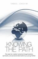 Knowing the Path: The Case for a Better Humanity Through Science, Spirituality, and Personal Observation by a Young Haitian di Tanael Joachim edito da Createspace