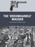 The `Broomhandle' Mauser di Jonathan Ferguson edito da Bloomsbury Publishing PLC