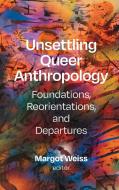Unsettling Queer Anthropology: Foundations, Reorientations, and Departures edito da DUKE UNIV PR