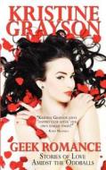 Geek Romance: Stories of Love Amidst the Oddballs di Kristine Grayson edito da Createspace