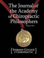The Journal of the Academy of Chiropractic Philosophers: Volume 1 di Sherman College of Chiropractic edito da Createspace