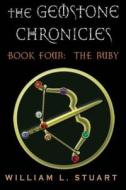 The Gemstone Chronicles Book Four: The Ruby di William L. Stuart edito da Createspace