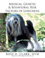 Medical, Genetic & Behavioral Risk Factors of Lowchens di Ross Clark edito da Xlibris