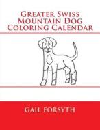 Greater Swiss Mountain Dog Coloring Calendar di Gail Forsyth edito da Createspace
