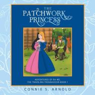 The Patchwork Princess di Connie S. Arnold edito da iUniverse