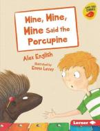 Mine, Mine, Mine Said the Porcupine di Alex English edito da LERNER CLASSROOM