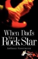 When Dad's Not a Rock Star di Anthony Cassimeon edito da XULON PR