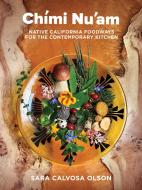 Chími Nu'am: Native California Foodways for the Contemporary Kitchen di Sara Calvosa Olson edito da HEYDAY BOOKS