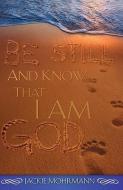 Be Still and Know That I Am God di Jackie Mohrmann edito da XULON PR