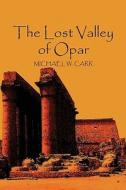 The Lost Valley Of Opar di Michael W Carr edito da America Star Books